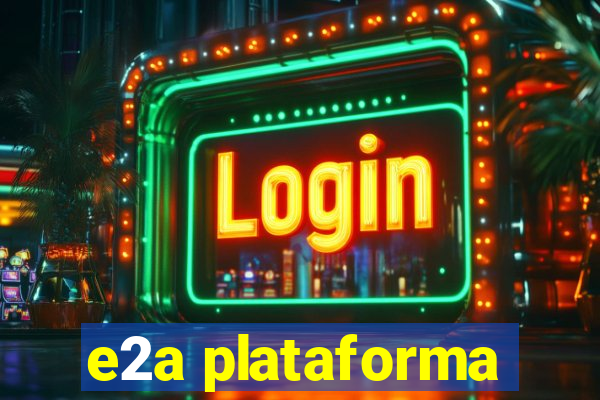 e2a plataforma